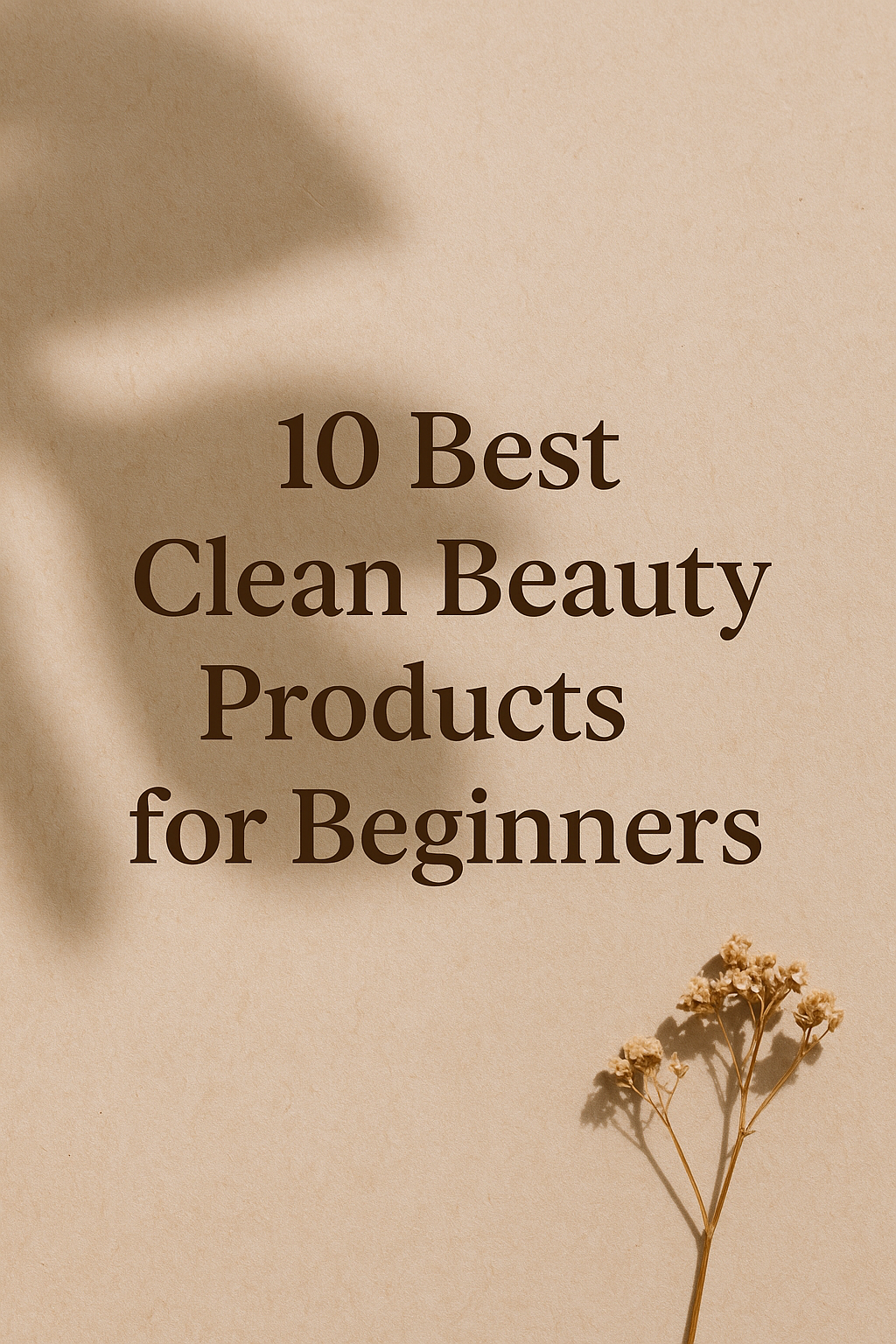 10 Best Clean Beauty Products for Beginners: A Fresh Start for Your Skin